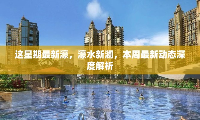本周濠水新瀾深度解析，最新動(dòng)態(tài)一覽