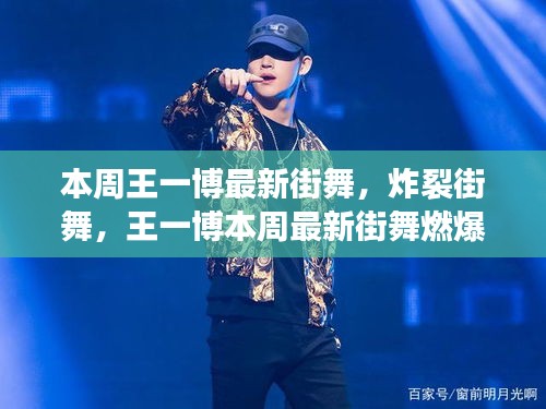 王一博炸裂街舞燃爆全網(wǎng)，本周最新表演引爆話題！