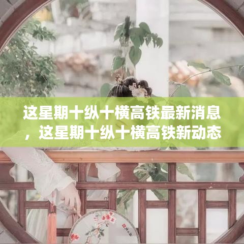 最新十縱十橫高鐵動態(tài)，與自然美景的浪漫邂逅之旅揭秘本周更新消息
