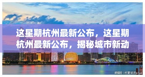 揭秘杭州新動向與發(fā)展熱點，最新公布的城市更新與繁榮展望