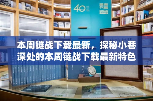 本周鏈戰(zhàn)下載最新特色小店探秘，小巷深處的驚喜