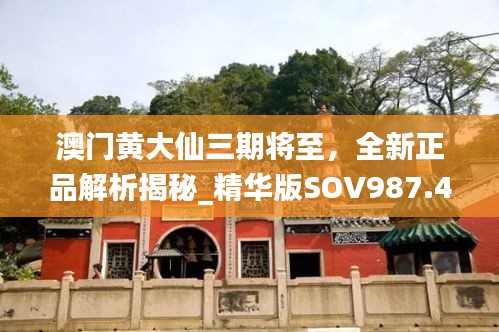 澳門黃大仙三期將至，全新正品解析揭秘_精華版SOV987.49解讀