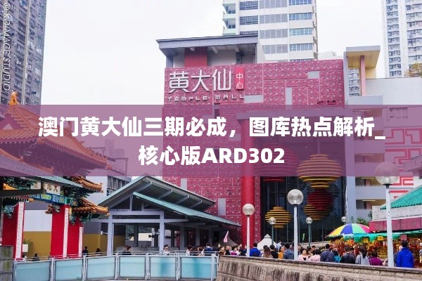澳門黃大仙三期必成，圖庫熱點解析_核心版ARD302
