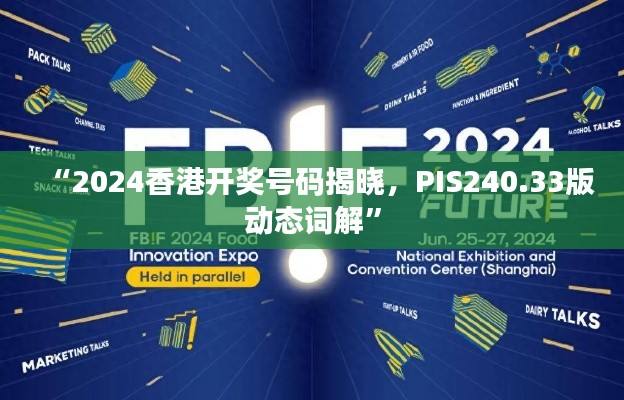 “2024香港開獎號碼揭曉，PIS240.33版動態(tài)詞解”