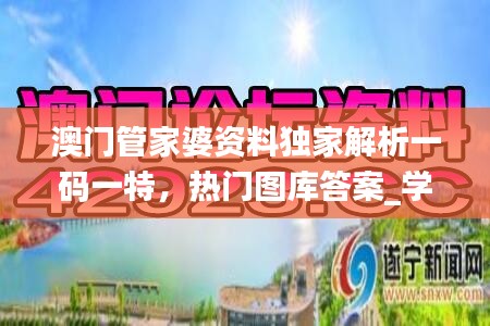 澳門管家婆資料獨(dú)家解析一碼一特，熱門圖庫(kù)答案_學(xué)習(xí)版DKO135.29
