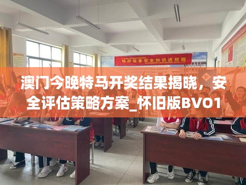 澳門今晚特馬開獎結(jié)果揭曉，安全評估策略方案_懷舊版BVO180.62