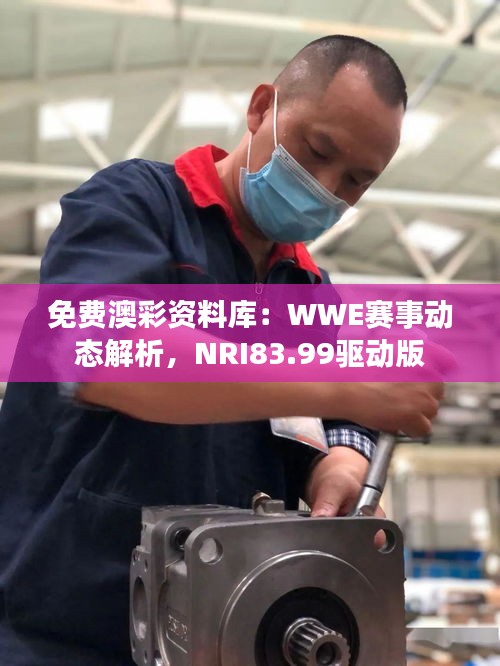 免費(fèi)澳彩資料庫(kù)：WWE賽事動(dòng)態(tài)解析，NRI83.99驅(qū)動(dòng)版