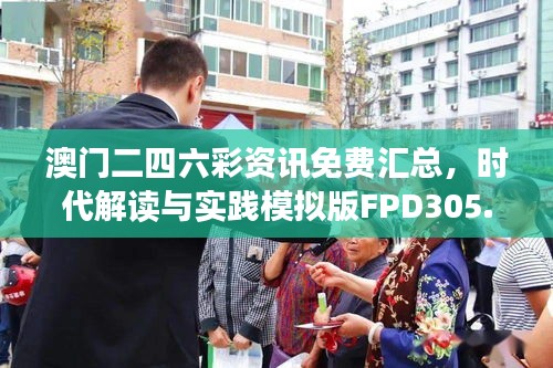 澳門二四六彩資訊免費(fèi)匯總，時(shí)代解讀與實(shí)踐模擬版FPD305.93