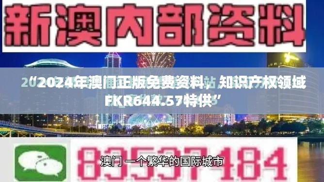 “2024年澳門正版免費資料，知識產(chǎn)權(quán)領(lǐng)域FKR644.57特供”