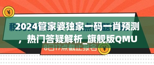 2024管家婆獨(dú)家一碼一肖預(yù)測，熱門答疑解析_旗艦版QMU541.4