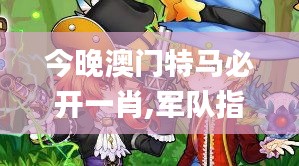 今晚澳門特馬必開一肖,軍隊指揮學(xué)_玄仙BNU58.87