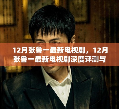 張魯一最新電視劇深度評測與介紹，12月熱播劇集一覽