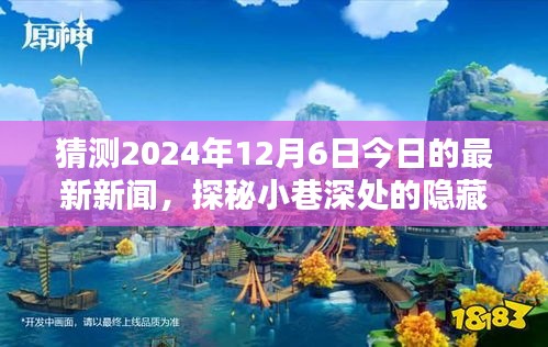 探秘小巷深處的隱藏瑰寶，獨(dú)家揭秘一家特色小店的神秘面紗，預(yù)測(cè)今日最新新聞（2024年12月6日）