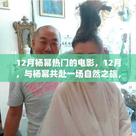 12月與楊冪共赴自然之旅，探尋內(nèi)心的寧?kù)o與美景的魔法