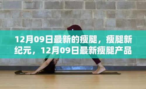 12月09日最新瘦腿產(chǎn)品深度測評與介紹，開啟瘦腿新紀元