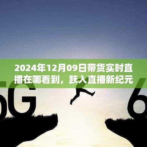 躍入直播新紀(jì)元，2024年12月09日高科技帶貨直播盛宴，觀看科技與生活的完美融合