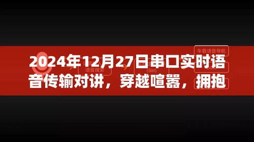 串口實(shí)時(shí)語音傳輸對講，心靈盛宴與穿越喧囂的通信之旅，擁抱自然的雙重體驗(yàn)（2024年12月27日）