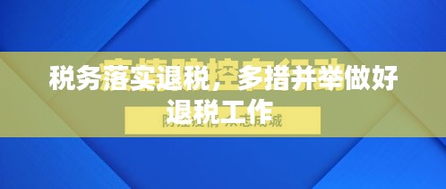 稅務(wù)落實(shí)退稅，多措并舉做好退稅工作 