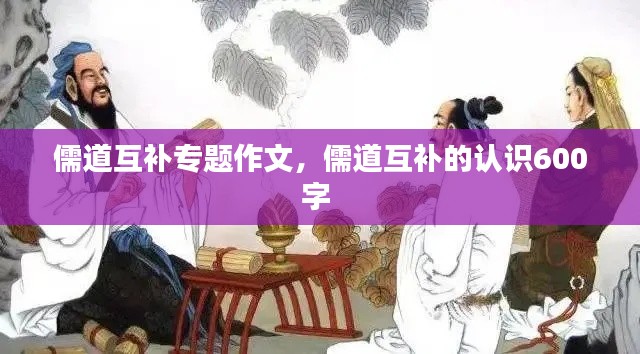 儒道互補(bǔ)專題作文，儒道互補(bǔ)的認(rèn)識(shí)600字 