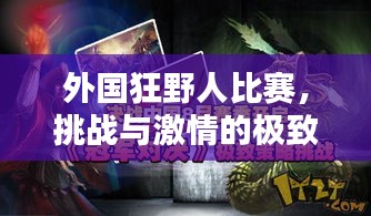 外國狂野人比賽，挑戰(zhàn)與激情的極致對決！