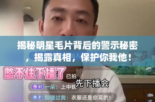 揭秘明星毛片背后的警示秘密，揭露真相，保護(hù)你我他！