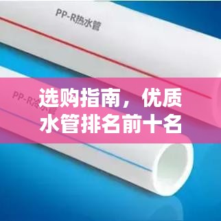 選購(gòu)指南，優(yōu)質(zhì)水管排名前十名推薦，選購(gòu)優(yōu)質(zhì)水管不再迷茫！