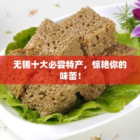 無錫十大必嘗特產(chǎn)，驚艷你的味蕾！