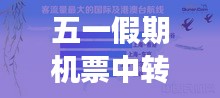 五一假期機(jī)票中轉(zhuǎn)攻略，最新指南助你暢游無阻