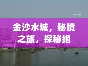 金沙水城，秘境之旅，探秘絕美風光攻略！
