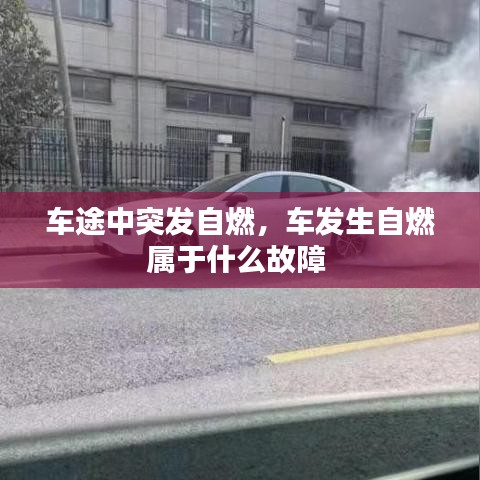 車途中突發(fā)自燃，車發(fā)生自燃屬于什么故障 