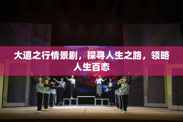 大道之行情景劇，探尋人生之路，領(lǐng)略人生百態(tài)
