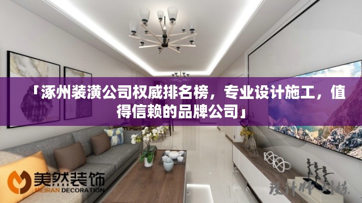 「涿州裝潢公司權(quán)威排名榜，專業(yè)設(shè)計(jì)施工，值得信賴的品牌公司」