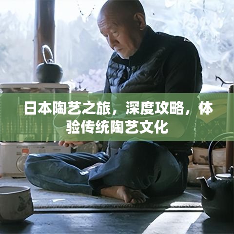 日本陶藝之旅，深度攻略，體驗傳統(tǒng)陶藝文化