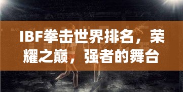 IBF拳擊世界排名，榮耀之巔，強(qiáng)者的舞臺(tái)