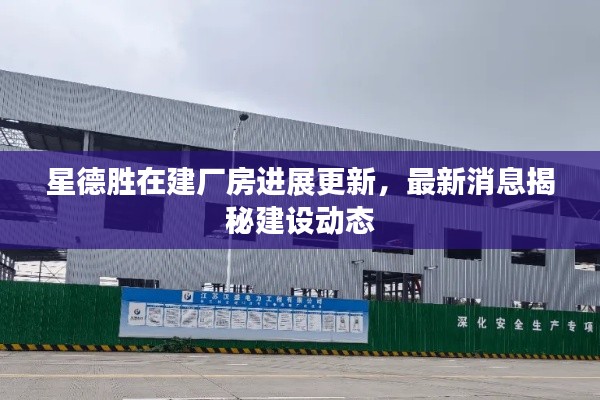 星德勝在建廠房進(jìn)展更新，最新消息揭秘建設(shè)動(dòng)態(tài)