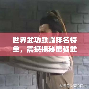 世界武功巔峰排名榜單，震撼揭秘最強(qiáng)武功秘籍！