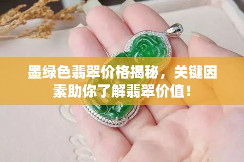 墨綠色翡翠價(jià)格揭秘，關(guān)鍵因素助你了解翡翠價(jià)值！