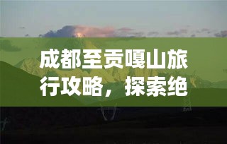 成都至貢嘎山旅行攻略，探索絕美風(fēng)光，體驗(yàn)高原魅力！