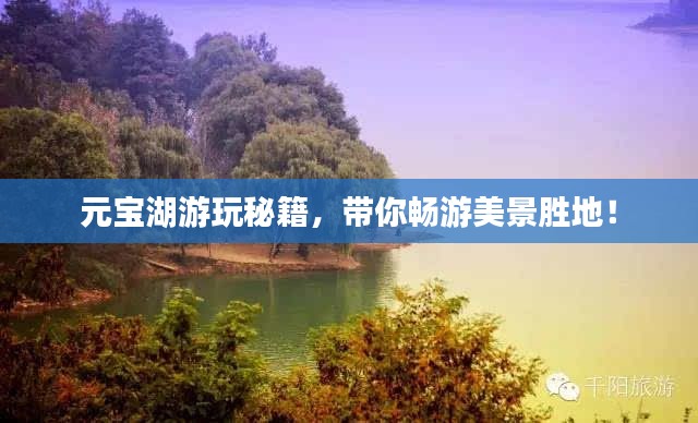 元寶湖游玩秘籍，帶你暢游美景勝地！