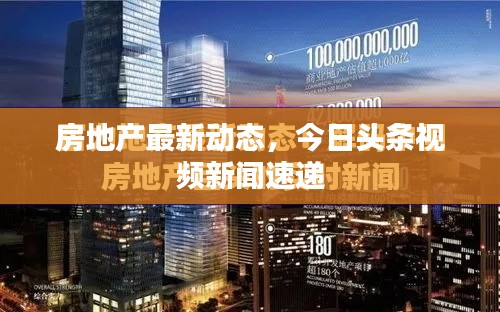 房地產(chǎn)最新動(dòng)態(tài)，今日頭條視頻新聞速遞