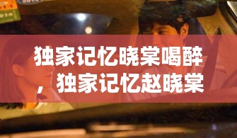 獨(dú)家記憶曉棠喝醉，獨(dú)家記憶趙曉棠和胖子第幾集 