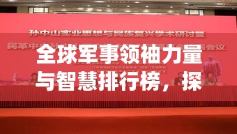 全球軍事領(lǐng)袖力量與智慧排行榜，探尋世界將帥之巔峰風(fēng)采！