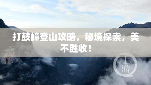 打鼓嶂登山攻略，秘境探索，美不勝收！