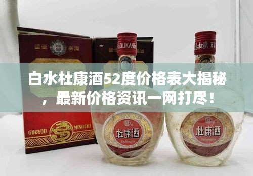 白水杜康酒52度價格表大揭秘，最新價格資訊一網(wǎng)打盡！