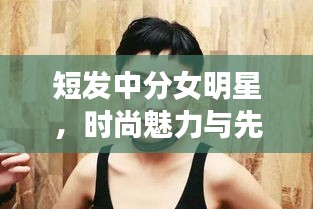 短發(fā)中分女明星，時(shí)尚魅力與先鋒風(fēng)采展現(xiàn)