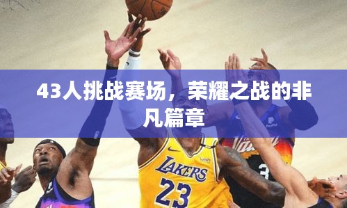 43人挑戰(zhàn)賽場，榮耀之戰(zhàn)的非凡篇章