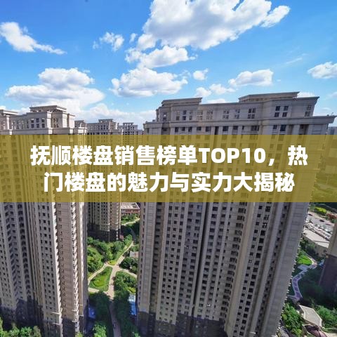撫順樓盤銷售榜單TOP10，熱門樓盤的魅力與實(shí)力大揭秘