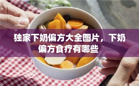 獨家下奶偏方大全圖片，下奶偏方食療有哪些 
