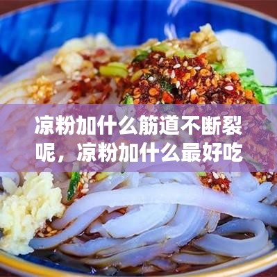 涼粉加什么筋道不斷裂呢，涼粉加什么最好吃 