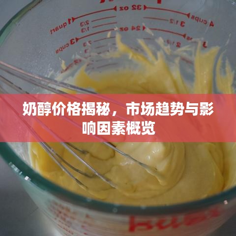 奶醇價格揭秘，市場趨勢與影響因素概覽